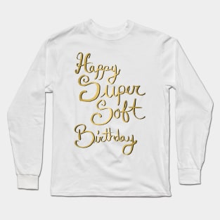 Copy of Happy Super Soft Birthday - Gold Long Sleeve T-Shirt